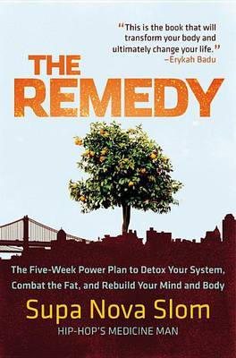 The Remedy: The Five-Week Power Plan to Detox Your System, Combat the Fat, and Rebuild Your Mind and Body by Supa Nova Slom image