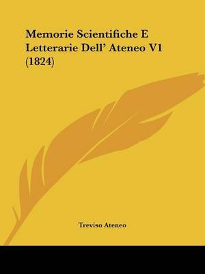 Memorie Scientifiche E Letterarie Dell' Ateneo V1 (1824) on Paperback by Treviso Ateneo