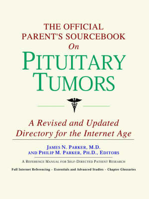 The Official Parent's Sourcebook on Pituitary Tumors: A Revised and Updated Directory for the Internet Age on Paperback by ICON Health Publications