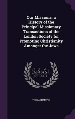 Our Missions, a History of the Principal Missionary Transactions of the London Society for Promoting Christianity Amongst the Jews by Thomas Halsted image