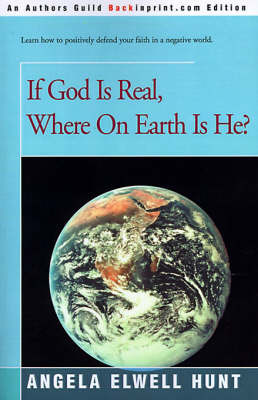 If God is Real, Where on Earth is He? by Angela Elwell Hunt