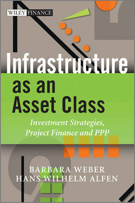 Infrastructure as an Asset Class: Investment Strategies, Project Finance and PPP by Barbara Weber image