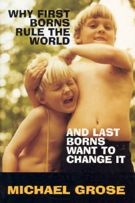 Why First-Borns Rule the World and Last-Borns Want to Change it by Michael Grose image
