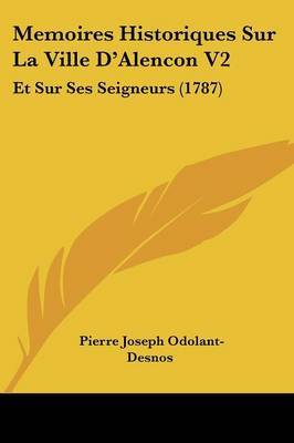 Memoires Historiques Sur La Ville D'Alencon V2: Et Sur Ses Seigneurs (1787) on Paperback by Pierre Joseph Odolant-Desnos