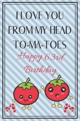 I Love You From My Head To-Ma-Toes Happy 63rd Birthday by Eli Publishing image