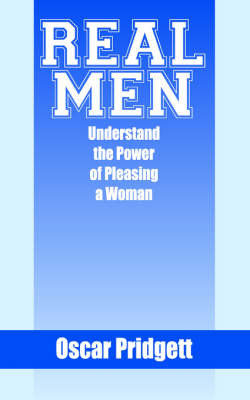 Real Men Understand the Power of Pleasing a Woman by Oscar Pridgett