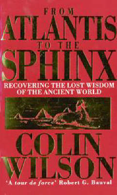 From Atlantis to the Sphinx: Recovering the Lost Wisdom of the Ancient World on Paperback by Colin Wilson