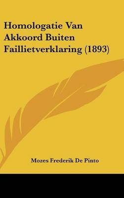 Homologatie Van Akkoord Buiten Faillietverklaring (1893) on Hardback by Mozes Frederik De Pinto