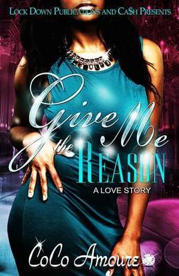 Give Me the Reason: A Love Story on Paperback by Coco Amoure