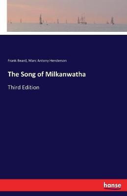 The Song of Milkanwatha by Frank Beard