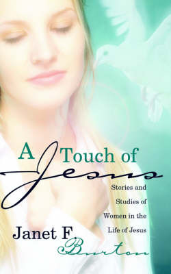 A Touch of Jesus: Stories and Studies of Women in the Life of Jesus by Janet, F Burton image
