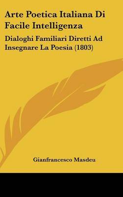 Arte Poetica Italiana Di Facile Intelligenza: Dialoghi Familiari Diretti Ad Insegnare La Poesia (1803) by Gianfrancesco Masdeu image