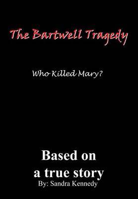 The Bartwell Tragedy Who Killed Mary? by Sandra E. Kennedy image