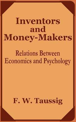 Inventors and Money-Makers: Relations Between Economics and Psychology by Frank William Taussig, PhD image