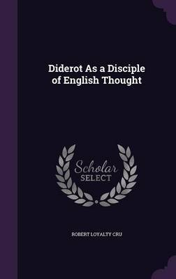 Diderot as a Disciple of English Thought on Hardback by Robert Loyalty Cru