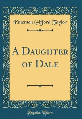 A Daughter of Dale (Classic Reprint) by Emerson Gifford Taylor image