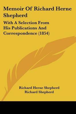 Memoir Of Richard Herne Shepherd: With A Selection From His Publications And Correspondence (1854) on Paperback by Richard Herne Shepherd