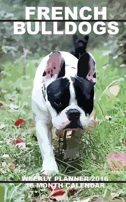French Bulldogs Weekly Planner 2016: 16 Month Calendar by Jack Smith image