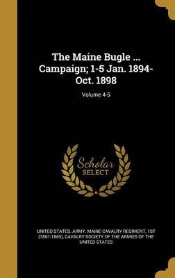 The Maine Bugle ... Campaign; 1-5 Jan. 1894-Oct. 1898; Volume 4-5 on Hardback