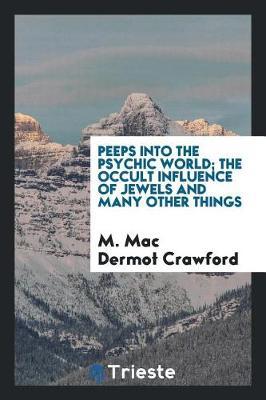 Peeps Into the Psychic World; The Occult Influence of Jewels and Many Other Things by M. Mac Dermot Crawford image