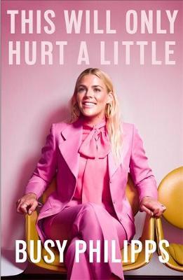 This Will Only Hurt A Little by Busy Philipps image