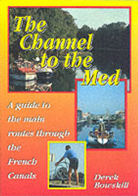 The Channel to the Med: Guide to the Main Routes Through the French Canals on Paperback by Derek Bowskill