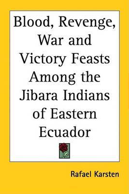 Blood, Revenge, War and Victory Feasts Among the Jibara Indians of Eastern Ecuador by Rafael Karsten image
