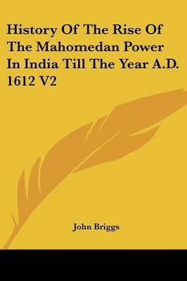 History of the Rise of the Mahomedan Power in India Till the Year A.D. 1612 V2 on Paperback