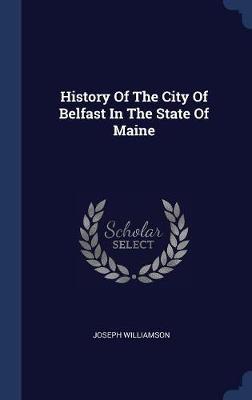 History of the City of Belfast in the State of Maine by Joseph Williamson image