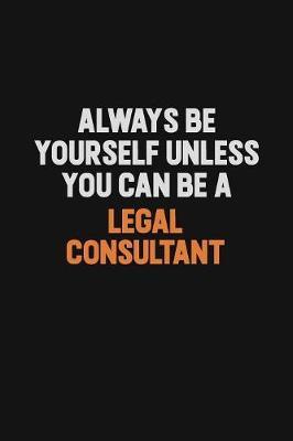 Always Be Yourself Unless You Can Be A Legal Consultant by Camila Cooper image