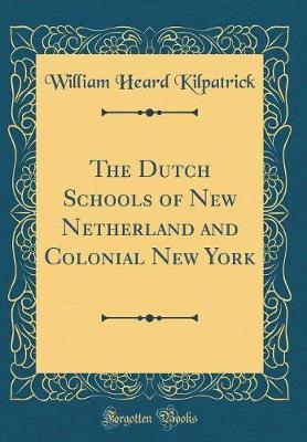 The Dutch Schools of New Netherland and Colonial New York (Classic Reprint) by William Heard Kilpatrick image