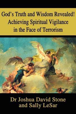 God's Truth and Wisdom Revealed! Achieving Spiritual Vigilance in the Face of Terrorism by Joshua David Stone image