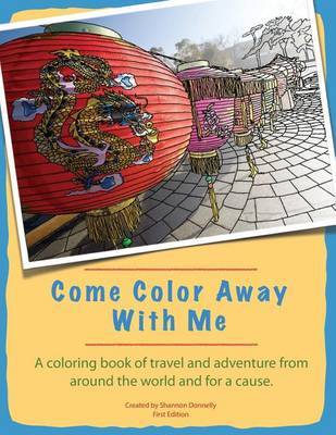 Come Color Away with Me: A Coloring Book of Travel and Adventure from Around the World and for a Cause by Shannon Donnelly image