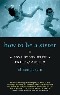 How to be a Sister a Love Story with a Twist of Autism by Eileen Garvin image