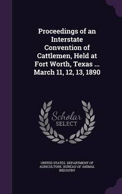 Proceedings of an Interstate Convention of Cattlemen, Held at Fort Worth, Texas ... March 11, 12, 13, 1890 image