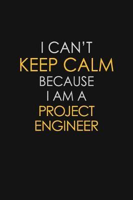 I Can't Keep Calm Because I Am A Project Engineer by Blue Stone Publishers