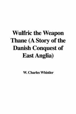 Wulfric the Weapon Thane (a Story of the Danish Conquest of East Anglia) image