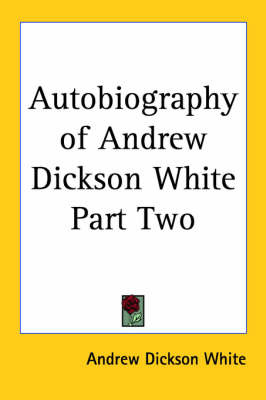 Autobiography of Andrew Dickson White Part Two on Paperback by Andrew Dickson White