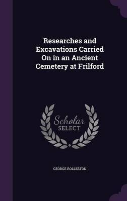 Researches and Excavations Carried on in an Ancient Cemetery at Frilford by George Rolleston image