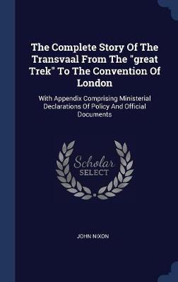 The Complete Story of the Transvaal from the Great Trek to the Convention of London by John Nixon image