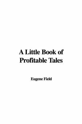 A Little Book of Profitable Tales on Paperback by Eugene Field