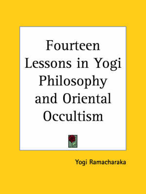 Fourteen Lessons in Yogi Philosophy and Oriental Occultism (1917) on Paperback by Yogi Ramacharaka