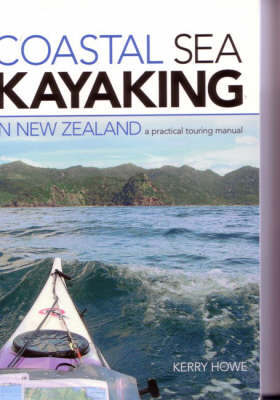 Coastal Sea Kayaking New Zealand: A Practical Touring Manual on Paperback by Kerry Howe