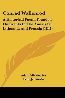 Conrad Wallenrod: A Historical Poem, Founded On Events In The Annals Of Lithuania And Prussia (1841) on Paperback by Adam Mickiewicz