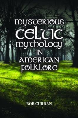 Mysterious Celtic Mythology in American Folklore on Hardback by Bob Curran