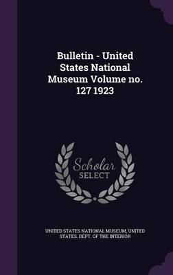 Bulletin - United States National Museum Volume No. 127 1923 image