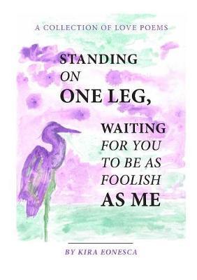Standing on One Leg Waiting for You to be as Foolish as Me by Kira Eonesca image