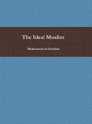 The Ideal Muslim on Hardback by Muhammad Al-Hashimi