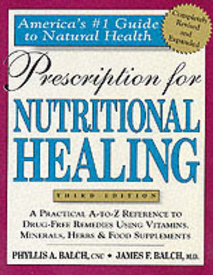 Prescription for Nutritional Healing: A Practical A-Z Reference to Drug-free Remedies Using Vitamins, Minerals, Herbs and Food Supplements by James F. Balch image