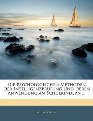 Die Psychologischen Methoden Der Intelligenzprfung Und Deren Anwendung an Schulkindern ... on Paperback by William Stern